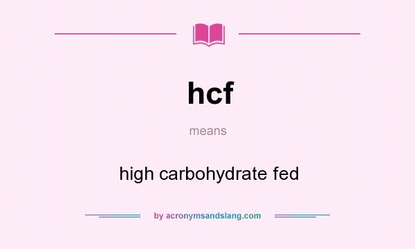 What does hcf mean? It stands for high carbohydrate fed