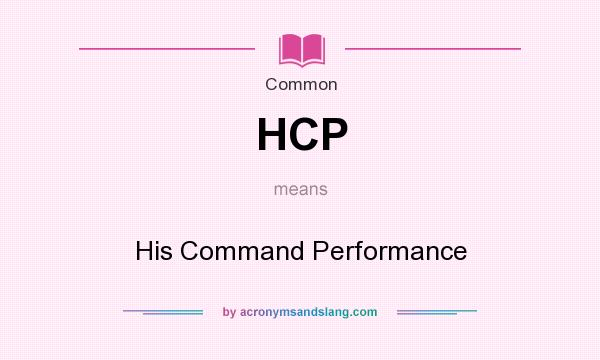 What does HCP mean? It stands for His Command Performance