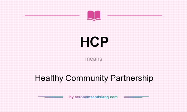 What does HCP mean? It stands for Healthy Community Partnership