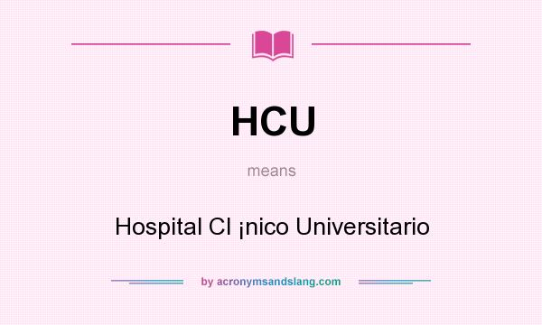 What does HCU mean? It stands for Hospital Cl ¡nico Universitario