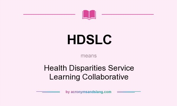 What does HDSLC mean? It stands for Health Disparities Service Learning Collaborative