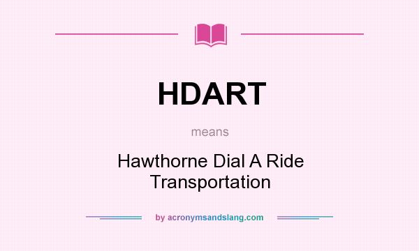 What does HDART mean? It stands for Hawthorne Dial A Ride Transportation
