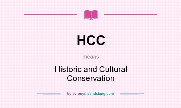 What does HCC mean? It stands for Historic and Cultural Conservation