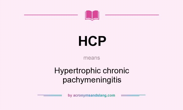 What does HCP mean? It stands for Hypertrophic chronic pachymeningitis