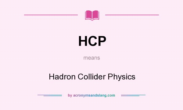 What does HCP mean? It stands for Hadron Collider Physics