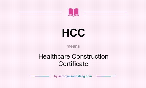 What does HCC mean? It stands for Healthcare Construction Certificate