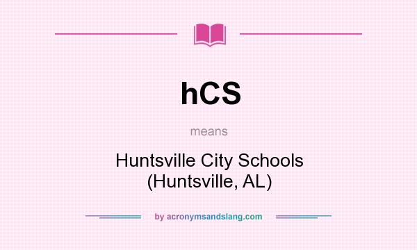 What does hCS mean? It stands for Huntsville City Schools (Huntsville, AL)