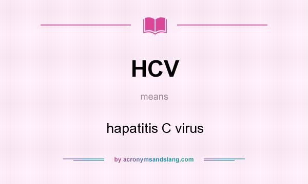 What does HCV mean? It stands for hapatitis C virus