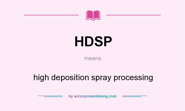What does HDSP mean? It stands for high deposition spray processing