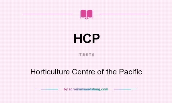 What does HCP mean? It stands for Horticulture Centre of the Pacific