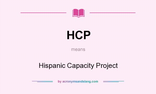What does HCP mean? It stands for Hispanic Capacity Project