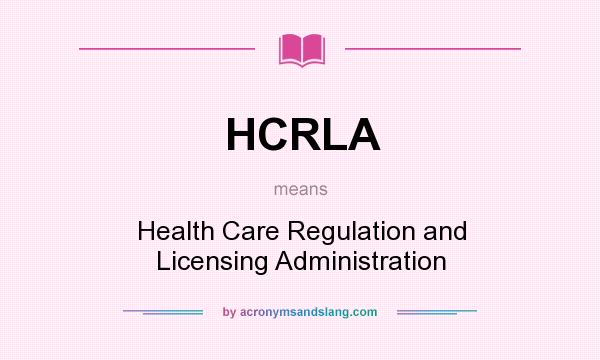 What does HCRLA mean? It stands for Health Care Regulation and Licensing Administration
