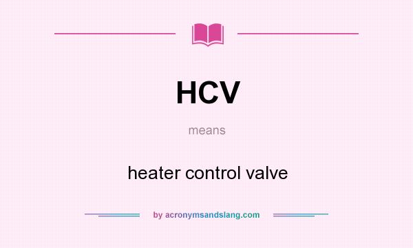 What does HCV mean? It stands for heater control valve