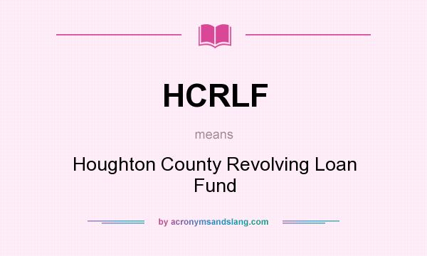 What does HCRLF mean? It stands for Houghton County Revolving Loan Fund