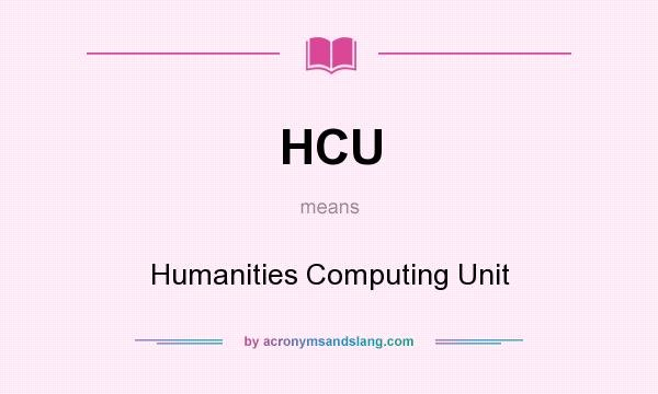 What does HCU mean? It stands for Humanities Computing Unit