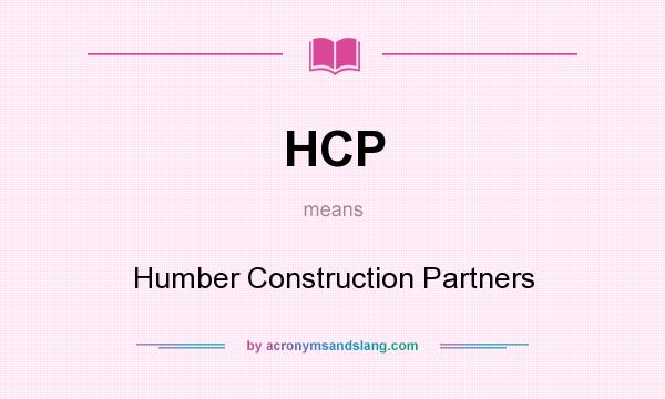 What does HCP mean? It stands for Humber Construction Partners