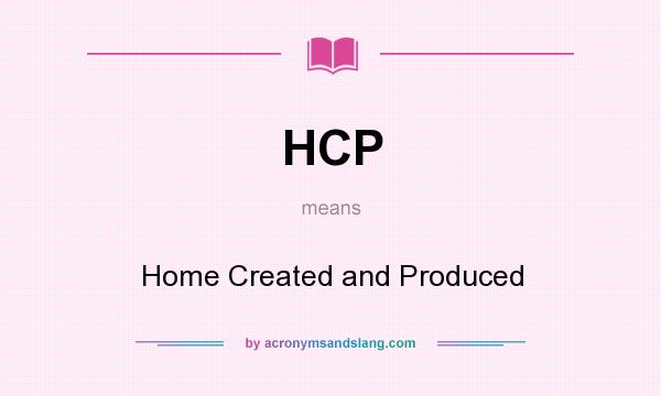 What does HCP mean? It stands for Home Created and Produced