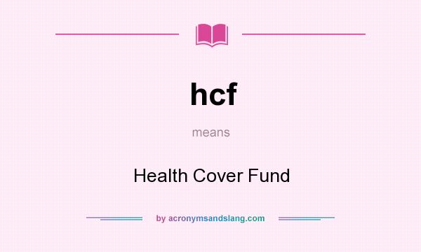 What does hcf mean? It stands for Health Cover Fund