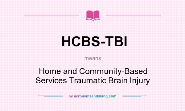 What does HCBS-TBI mean? It stands for Home and Community-Based Services Traumatic Brain Injury
