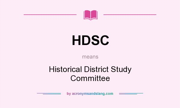 What does HDSC mean? It stands for Historical District Study Committee