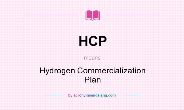 What does HCP mean? It stands for Hydrogen Commercialization Plan