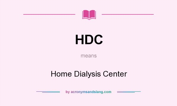 What does HDC mean? It stands for Home Dialysis Center