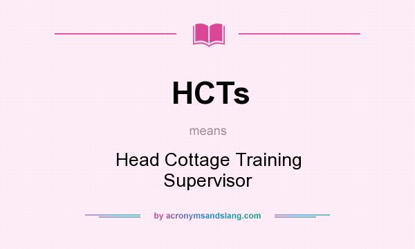 What does HCTs mean? It stands for Head Cottage Training Supervisor