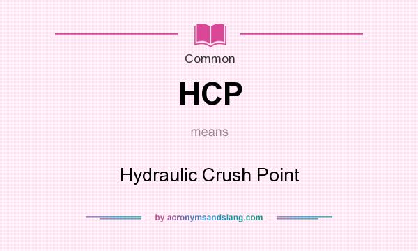 What does HCP mean? It stands for Hydraulic Crush Point