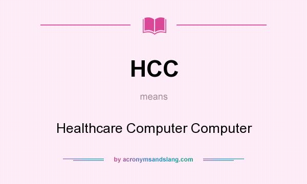 What does HCC mean? It stands for Healthcare Computer Computer