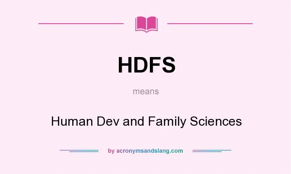 What does HDFS mean? It stands for Human Dev and Family Sciences
