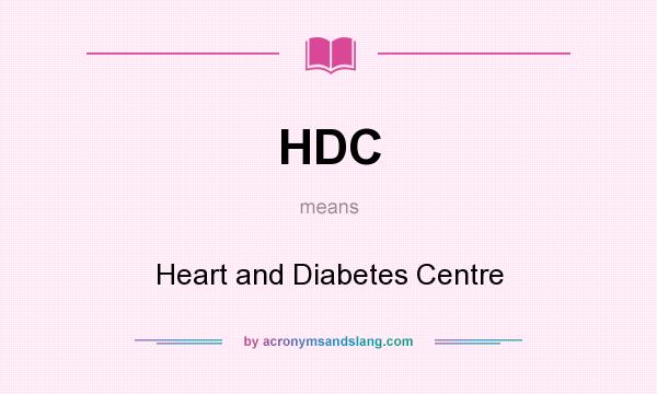 What does HDC mean? It stands for Heart and Diabetes Centre