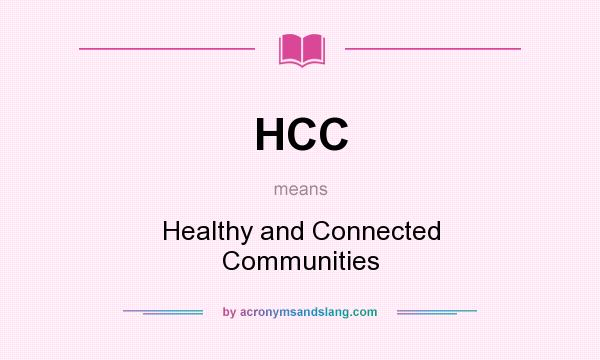 What does HCC mean? It stands for Healthy and Connected Communities