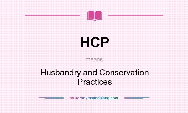 What does HCP mean? It stands for Husbandry and Conservation Practices