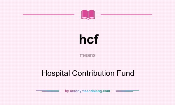 What does hcf mean? It stands for Hospital Contribution Fund