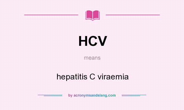 What does HCV mean? It stands for hepatitis C viraemia