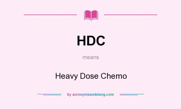 What does HDC mean? It stands for Heavy Dose Chemo