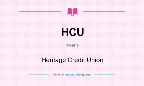 What does HCU mean? It stands for Heritage Credit Union