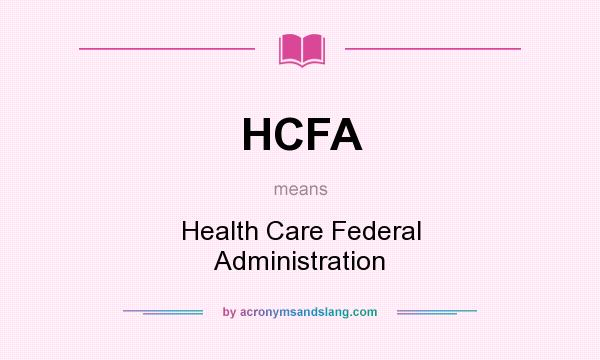 What does HCFA mean? It stands for Health Care Federal Administration