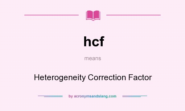 What does hcf mean? It stands for Heterogeneity Correction Factor