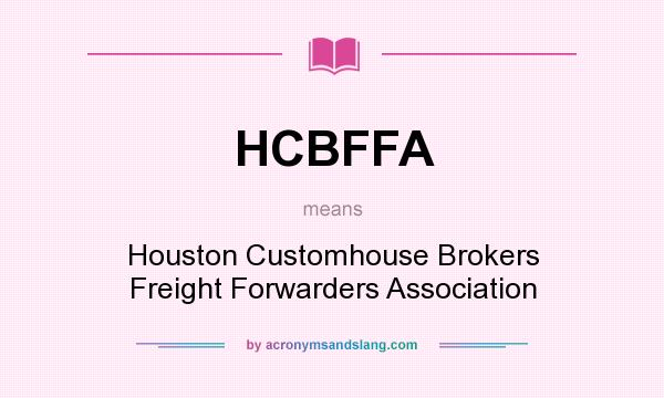 What does HCBFFA mean? It stands for Houston Customhouse Brokers Freight Forwarders Association