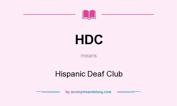 What does HDC mean? It stands for Hispanic Deaf Club
