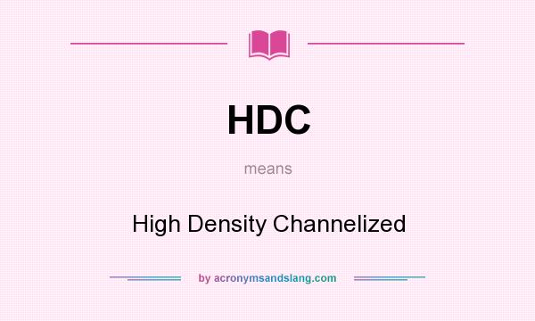 What does HDC mean? It stands for High Density Channelized