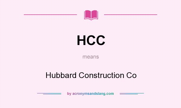 What does HCC mean? It stands for Hubbard Construction Co