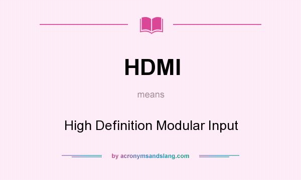 What does HDMI mean? It stands for High Definition Modular Input