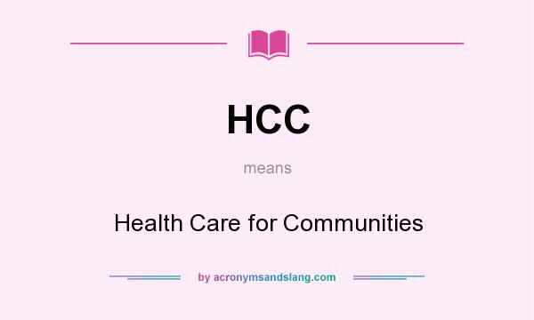 What does HCC mean? It stands for Health Care for Communities