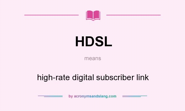 What does HDSL mean? It stands for high-rate digital subscriber link