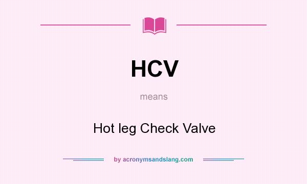 What does HCV mean? It stands for Hot leg Check Valve