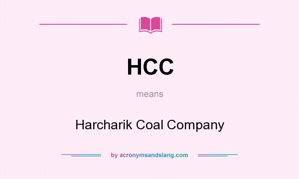 What does HCC mean? It stands for Harcharik Coal Company