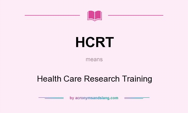 What does HCRT mean? It stands for Health Care Research Training