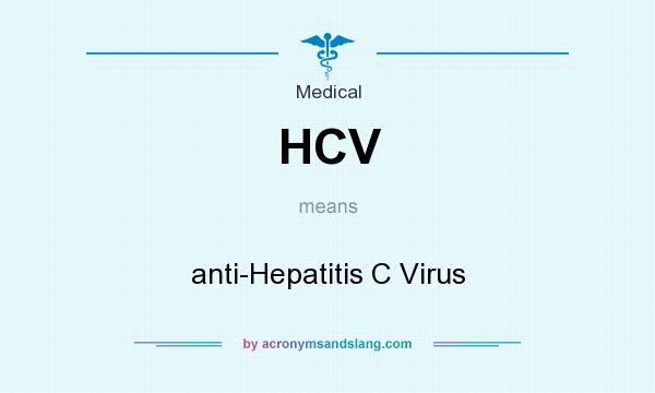 What does HCV mean? It stands for anti-Hepatitis C Virus